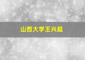 山西大学王兴超