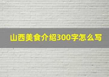 山西美食介绍300字怎么写