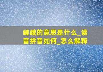 嵯峨的意思是什么_读音拼音如何_怎么解释