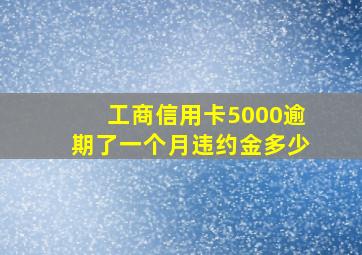 工商信用卡5000逾期了一个月违约金多少