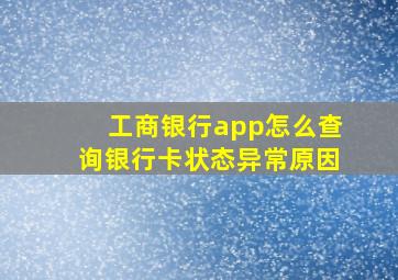 工商银行app怎么查询银行卡状态异常原因