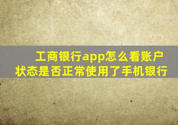 工商银行app怎么看账户状态是否正常使用了手机银行