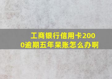 工商银行信用卡2000逾期五年呆账怎么办啊