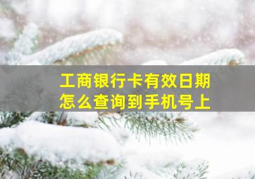 工商银行卡有效日期怎么查询到手机号上