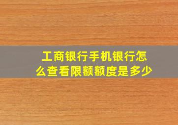 工商银行手机银行怎么查看限额额度是多少