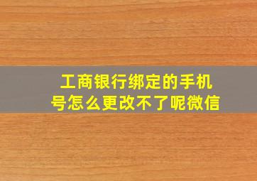 工商银行绑定的手机号怎么更改不了呢微信