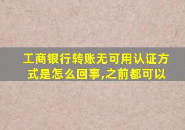 工商银行转账无可用认证方式是怎么回事,之前都可以