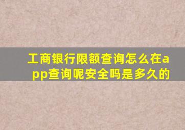 工商银行限额查询怎么在app查询呢安全吗是多久的