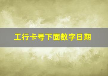 工行卡号下面数字日期