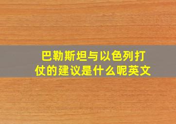 巴勒斯坦与以色列打仗的建议是什么呢英文