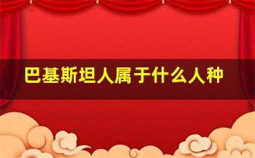 巴基斯坦人属于什么人种