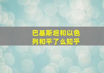 巴基斯坦和以色列和平了么知乎