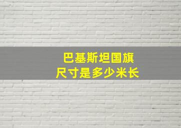 巴基斯坦国旗尺寸是多少米长