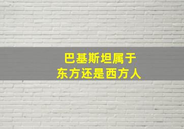 巴基斯坦属于东方还是西方人