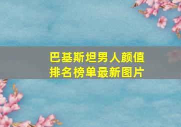 巴基斯坦男人颜值排名榜单最新图片