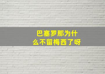 巴塞罗那为什么不留梅西了呀