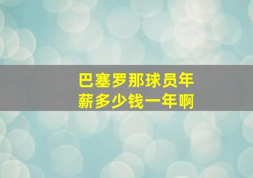 巴塞罗那球员年薪多少钱一年啊