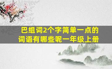 巴组词2个字简单一点的词语有哪些呢一年级上册