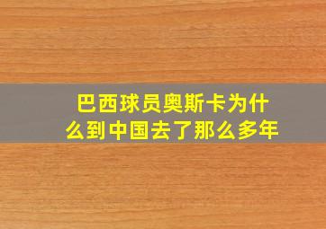 巴西球员奥斯卡为什么到中国去了那么多年