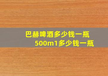 巴赫啤酒多少钱一瓶500m1多少钱一瓶