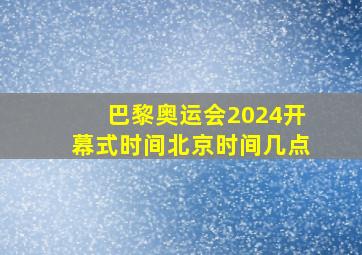 巴黎奥运会2024开幕式时间北京时间几点