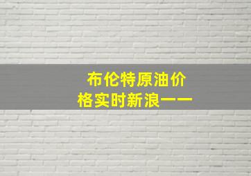 布伦特原油价格实时新浪一一