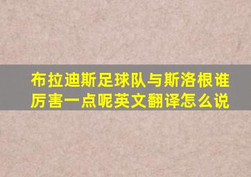 布拉迪斯足球队与斯洛根谁厉害一点呢英文翻译怎么说