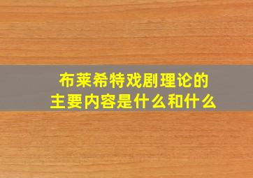 布莱希特戏剧理论的主要内容是什么和什么