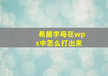 希腊字母在wps中怎么打出来