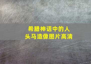 希腊神话中的人头马造像图片高清