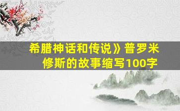 希腊神话和传说》普罗米修斯的故事缩写100字