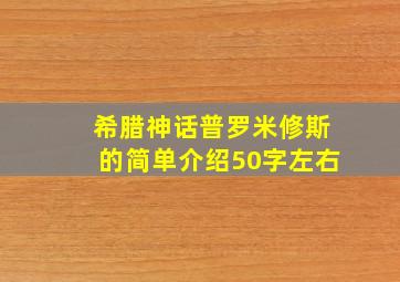 希腊神话普罗米修斯的简单介绍50字左右