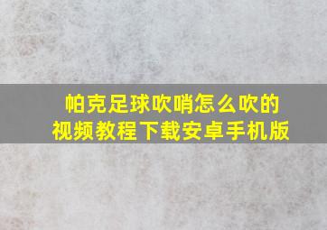 帕克足球吹哨怎么吹的视频教程下载安卓手机版