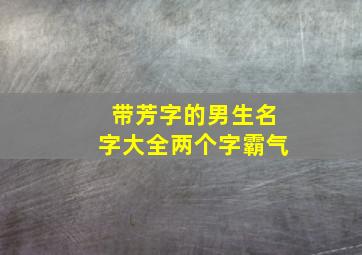 带芳字的男生名字大全两个字霸气