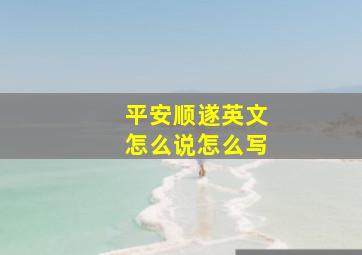 平安顺遂英文怎么说怎么写