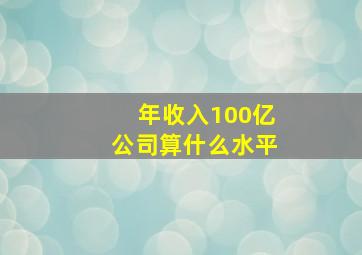 年收入100亿公司算什么水平