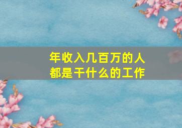 年收入几百万的人都是干什么的工作