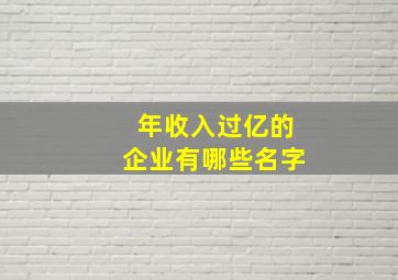 年收入过亿的企业有哪些名字