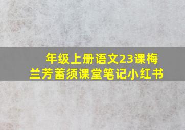 年级上册语文23课梅兰芳蓄须课堂笔记小红书