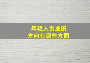 年轻人创业的方向有哪些方面