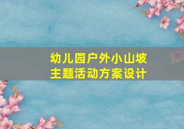 幼儿园户外小山坡主题活动方案设计