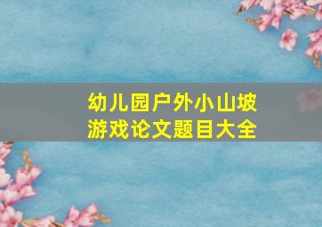 幼儿园户外小山坡游戏论文题目大全