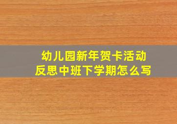 幼儿园新年贺卡活动反思中班下学期怎么写