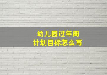 幼儿园过年周计划目标怎么写