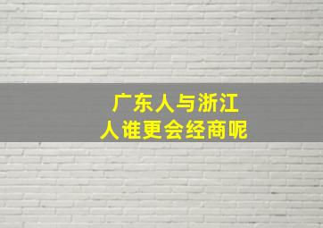 广东人与浙江人谁更会经商呢