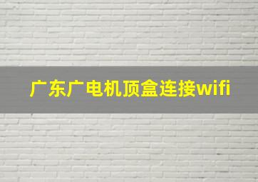 广东广电机顶盒连接wifi