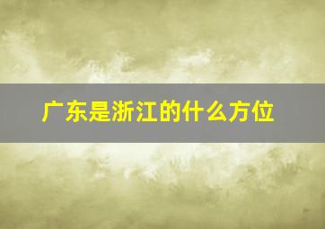 广东是浙江的什么方位