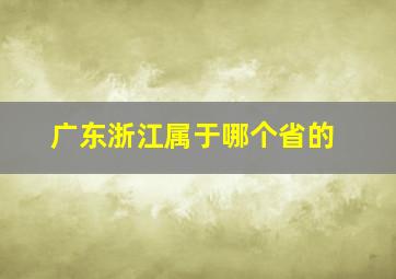 广东浙江属于哪个省的