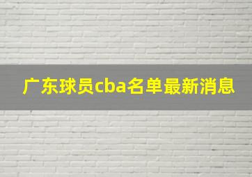 广东球员cba名单最新消息