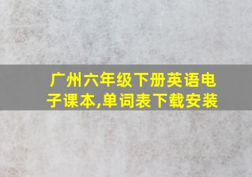 广州六年级下册英语电子课本,单词表下载安装